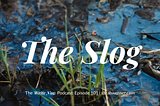 The Slog — WNP 101