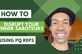 How to Disrupt Your Inner Saboteur: PQ Reps & Self-Leadership