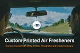 Custom Printed Air Fresheners — Express Yourself with Witty, Artistic, Thoughtful, and Creative…