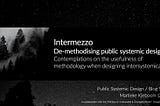 Intermezzo: De-methodising public systemic design?