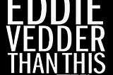 It Doesnt Get Eddie Vedder Than This The Ultimate Tribute To A Rock Legend