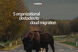5 Organizational obstacles to cloud migration with solutions