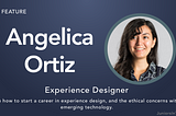How to get into experience design, and ethical concerns with emerging tech: Q&A with Angelica Ortiz
