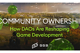 Community Ownership: How DAOs Are Reshaping Game Development