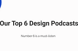 Our top 6 product design podcasts