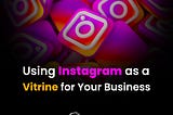 Using Instagram as a Vitrine for Your Business