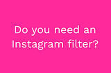 Does my brand need a custom Instagram filter?