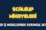 Endeavor ScaleUp Hikayeleri: B2B İş Modellerinde Kurumsal Satış
