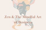 Zen & The Mindful Art of Business