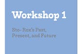 Workshop 1: Past, Present, & Futures