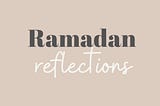 Ramadan Reflections-