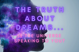 The Truth About Dreams… Is The Universe Speaking To You?