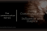 Using Communication to Influence and Inspire