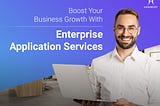 Boost Your Business Growth With Enterprise Application Services