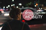 Female needs and hacks in mobility