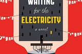 An Excerpt from Waiting for the Electricity