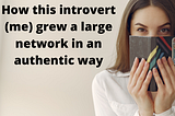 How this introvert (me) grew a large network in an authentic way