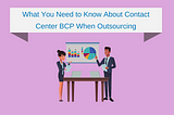 What You Need to Know About Contact Center BCP When Outsourcing