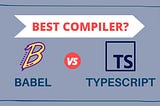 Babel vs. TypeScript in 2022