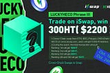 iSwap X Lucky HECO Events Phase III, Trade on iSwap, win 300HT( $2200 )