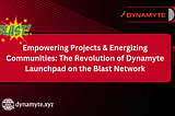 EMPOWERING PROJECTS & ENERGIZING COMMUNITIES: THE REVOLUTION OF DYNAMYTE LAUNCHPAD ON THE BLAST…