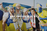 Why is Sweden So Rich