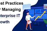 Scaling Up: Best Practices for Managing Enterprise IT Growth