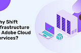 Why Shift Infrastructure to Adobe Cloud Services?