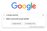 A screenshot of Google search with the query “is google oppressi” and the suggestion “what is oppression google scholar”