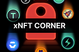 xNFT Corner: Tokenized NFTs Are A Whole New Category