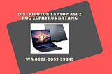 Distributor Asus Rog Laptop Lagging Batang , Wa.0882–0053–59845