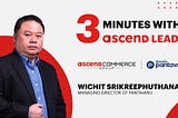 3 Minutes with Ascend Leader: พบ คุณวิชิต MD แห่ง พันธวณิช…