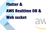 Flutter + AWS Realtime database (No Amplify): Part 2
