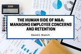 The Human Side of M&A: Managing Employee Concerns and Retention