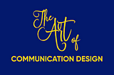 The Art of Communication Design: Intro