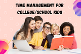 Time management for College/School kids
