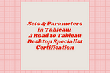 Sets & Parameters in Tableau: A Road to Tableau Desktop Specialist Certification