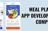 Leading Meal Planner App Development Companies in 2024