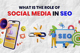 What is the Role of Social Media in SEO?