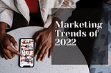 Marketing Trends of 2022