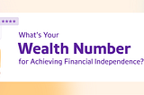 What’s your Wealth Number for achieving financial independence?