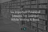 Six Important Financial Lessons I’ve Learned While Writing A Book