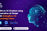 Build an AI Chatbot using a Generative AI Model with Dialogflow Knowledge Base.