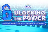 Unlocking the Power — Tips on Using ChatGPT to Your Advantage