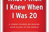 What I Wish I Knew When I Was 20. (Key Takeaways)