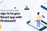 How to easily add sign-in to your React app with FirebaseUI