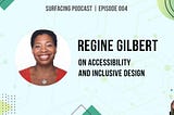 Surfacing podcast episode cover — Picture of Guest Regine Gilbert and the title of the episode is On Accessibility and Inclusive Design