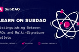 Learn on SubDAO: Distinguishing Between DAOs and Multi-Signature Wallets