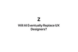 Will AI Eventually Replace UX Designers?