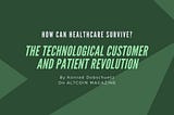 How Can Healthcare Survive? The Technological Customer and Patient Revolution